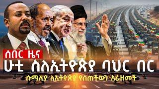 ሱማሊያ ለኢትዮጵያ የሰጠችውን አራዘመች | ሁቲ ስለኢትዮጵያ የቀይ ባህር ዕቅድ | ኢራን እስራኤል ላይ ክተት ጠራች | ሂዝቦላህ የእስራኤል ወታደሮችን ገደለ