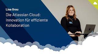 Die Atlassian Cloud: Innovation für effiziente Kollaboration - Atlassian Cloud Day - Lisa Grau