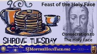 Shrove Tuesday; Feast of The Holy Face ; Consecration