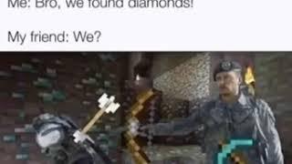 Me bro we found diamonds! Friend: We?