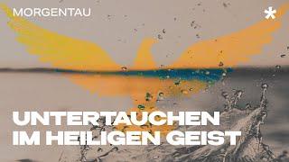 Untertauchen im Heiligen Geist | Morgentau - BREAKING NEWS | Peter Wenz | Gospel Forum