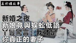 民間故事：新婚之夜，新娘竟與蜈蚣低語，丫鬟驚言：我才是你真正的妻子！｜高朗講故事