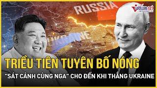 Triều Tiên tuyên bố "sát cánh cùng Nga" cho đến khi giành chiến thắng ở Ukraine | Báo VietNamNet