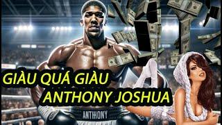 Anthony Joshua GIÀU CỠ NÀO l Bật mí bí mật ĐỜI TƯ JOSHUA thà ở với mẹ chứ KHÔNG LẤY VỢ