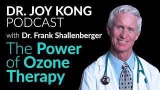 The Power of Ozone Therapy: Dr. Frank Shallenberger Reveals All on The Dr. Joy Kong Podcast