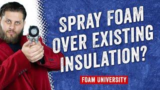 Can You Spray Foam Over Existing Insulation? | Foam University