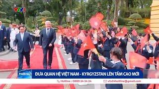 Việt Nam và Kyrgyzstan hướng tới nâng cấp quan hệ lên Đối tác Toàn diện | VTV24