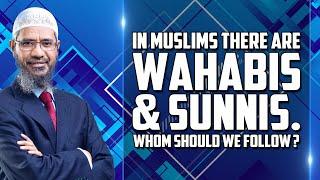 In Muslims there are Wahabis and Sunnis. Whom Should we Follow? - Dr Zakir Naik