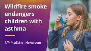 Wildfire smoke endangers children with asthma