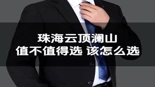 珠海云顶澜山值不值得选，该怎么选？ 上冲二手房 新香洲二手房 珠海二手房