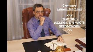 КАК ОТМЕНИТЬ НЕЖЕЛАТЕЛЬНОСТЬ ПРЕБЫВАНИЯ ?