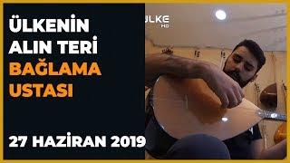Ülke'nin Alın Teri - Oktay Yılmaz - 27 Haziran 2019