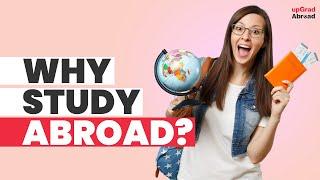 Why Study Abroad? | Reasons & Benefits | upGrad Abroad