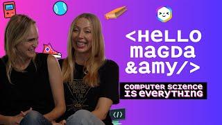 Computer Science is Everything: Hello Magda & Amy