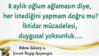 8 aylık oğlum ağlamasın diye, her istediğini yapmam doğru mu? İktidar mücadelesi, duygusal yoksunluk