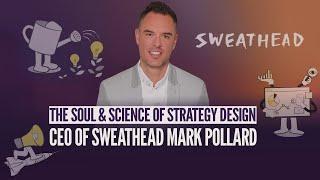 The Soul & Science of Strategy Design | CEO of Sweathead Mark Pollard