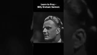 Learn to Pray -Billy Graham Sermon