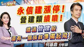 2024.04.30【永信建漲停！ 『營建類』續噴！ 錯過『營建』股 還有一個族群準備起飛！】#鼎極操盤手 何基鼎分析師