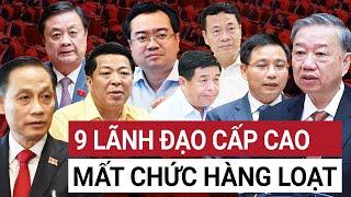 TBT Tô Lâm gây chấn động, 9 lãnh đạo cấp cao (Bộ trưởng, Trưởng Ban...) đồng loạt mất chức