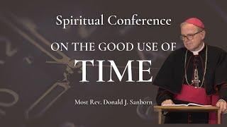 Conference: On the Good Use of Time, by Most Rev. Donald J. Sanborn