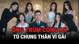 Ông Trùm Công An - Bị Tù Chung Thân Vì Gái - Kỳ Án Trung Quốc - Giải Mã Bí Ẩn