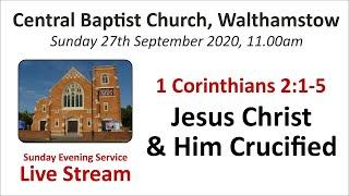 1 Corinthians 2:1-5 Jesus Christ and Him Crucified 11.00am, Sunday 27th September