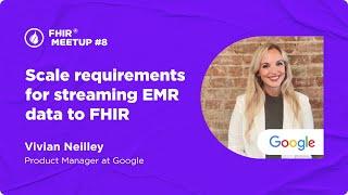 Scale requirements for streaming EMR data to FHIR | Vivian Neilley, Google