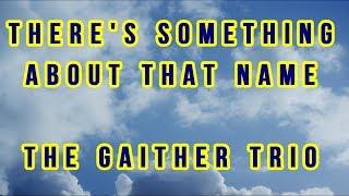 There's Something About That Name - The Gaither Trio - with lyrics