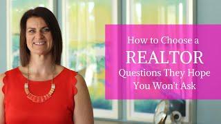 How To Choose a Realtor - Questions They Hope You Won’t Ask!