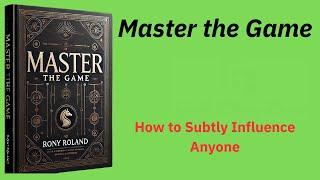 Master the Game: How to Subtly Influence Anyone (Audio-Book)