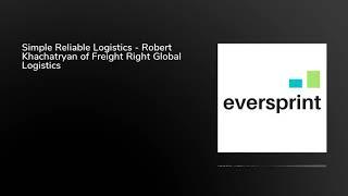 Simple Reliable Logistics - Robert Khachatryan of Freight Right Global Logistics