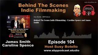 Behind The Scenes Indie Filmmaking | Caroline Spence and James Smith - SBP Podcast Mobile Filmmaking