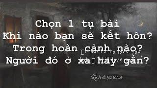 Chọn 1 tụ bài - Khi nào bạn sẽ kết hôn? Trong hoàn cảnh nào? Người đó ở xa hay gần?