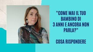 Come mai il tuo bimbo di 3 anni ancora non parla? Cosa rispondere Seconda Parte