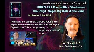 FESIG 127 Dan Willis - Disclosure, The Phryll, Vogel Crystals & the Void.7Aug24