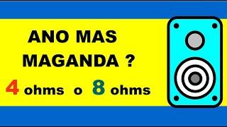 Ano mas maganda 4 ohms o  8 ohms speaker ?