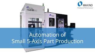 Automation of Small 5-Axis Part Production - Introducing the Makino N2-5XA & Makino µB80 solutions