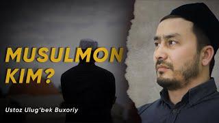 MUSULMON KIM? | Ustoz Ulug'bek Buxoriy