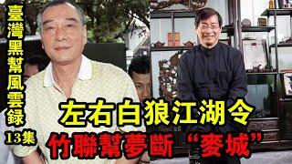 《臺灣黑幫風云錄13集》左右白狼江湖令！竹聯幫夢斷“麥城”！| 解密檔案 |