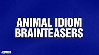 Animal Idiom Brainteasers | Category | Celebrity Jeopardy!