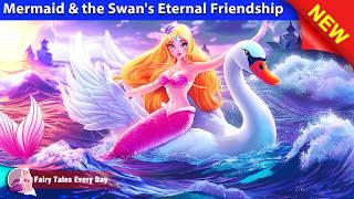 Mermaid & the Swan's Eternal Friendship  Bedtime Stories  Fairy Tales Every Day