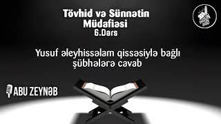 Tövhid & Sünnətin müdafiəsi - 6.Dərs - Yusuf (ə.s) qissəsiylə bağlı şübhələrə cavab - Abu Zeynəb