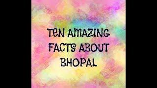 Ten Amazing Facts About Bhopal