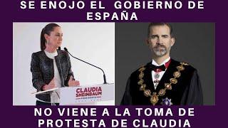 ESPAÑA ENFURECE PORQUE NO INVITARON AL REY FELIPE, A LA TOMA DE PROTESTA DE CLAUDIA. ¡QUE PENA¡