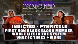 Indicted - PThrizzle - First Non Black Blood Member, Whole Life in the System, Shot 12 Times + More