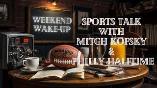 Weekend Wakeup Sports Talk with Mitch Kofsky & Philly Halftime Ep. 57