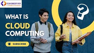 What is cloud computing? Best simple explanation | Tech Concept Hub