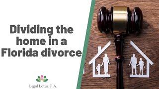 Dividing the home in a Florida Divorce: -Legal Lotus, Miami Trial & Family Lawyers