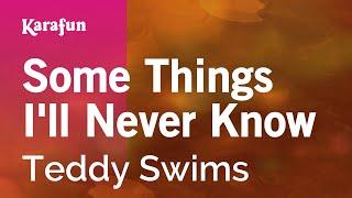 Some Things I'll Never Know - Teddy Swims | Karaoke Version | KaraFun