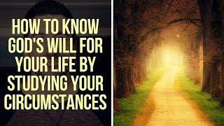 How to Know God's Will for Your Life Through Studying Your Circumstances